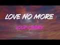 Loud Luxury - Love No More Lyrics | I Don't Want Your Love No More
