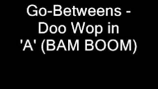 Go-Betweens - Doo Wop in 'A' (BAM BOOM)