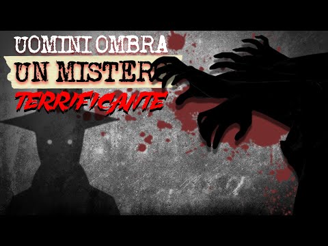 Gli Uomini Ombra. Un mistero terrificante | STORIA #28