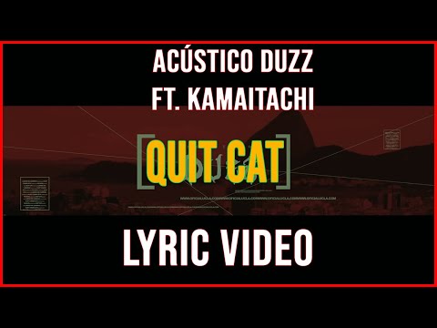 Quit Cat, Ft. K a m a i t a c h i - Acústico Duzz - Lyric Video
