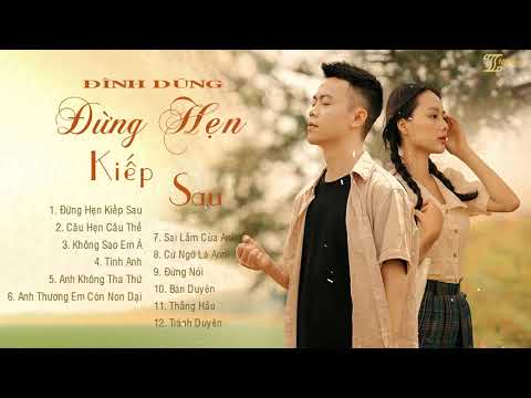 Đình Dũng 2021 - Đừng Hẹn Kiếp Sau, Anh Thương Em Còn Non Dại - Nhạc Trẻ Hay Nhất Của Đình Dũng 2021
