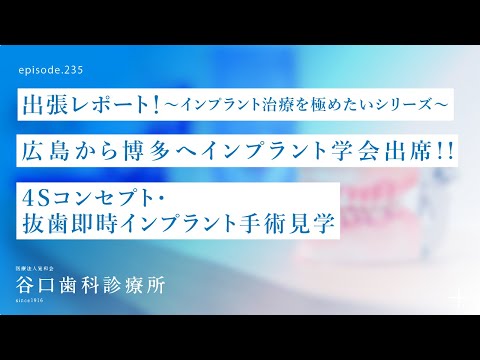 第235話 広島から 博多へ向かう旅 -4Sコンセプト抜歯即時インプラント手術見学-学会出席-出張レポート❗️インプラント治療を極めたいシリーズ第１弾❗️