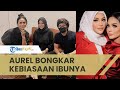 Aurel Bongkar Kebiasaan Krisdayanti Sebelum Manggung Sudah Dandan Sejak Subuh