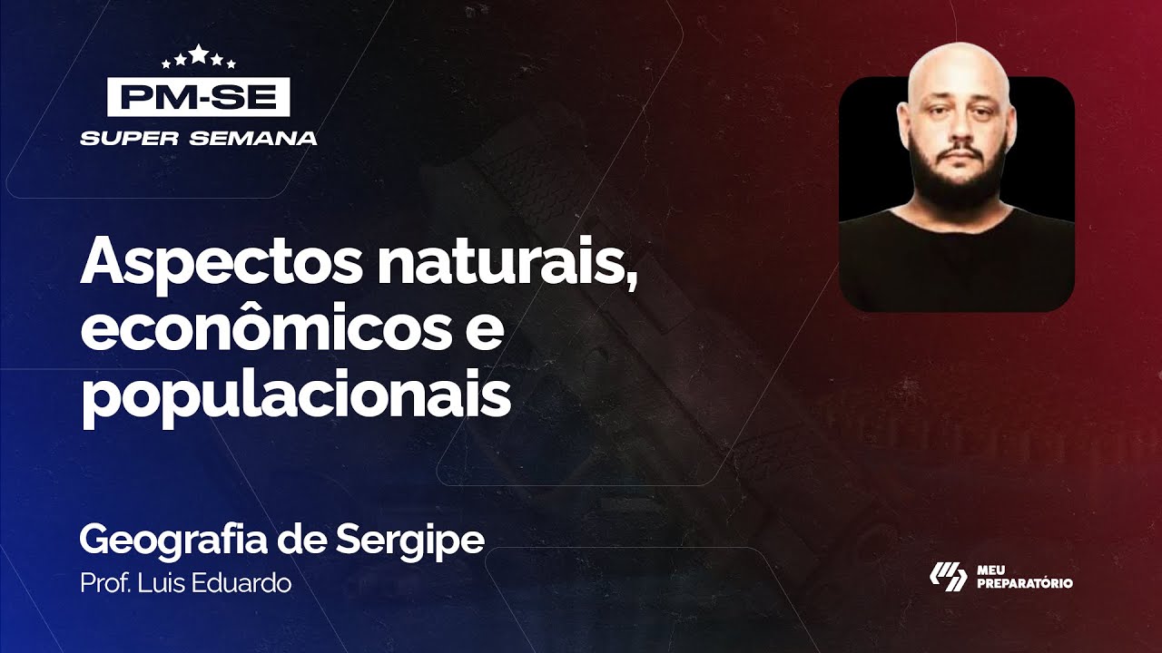 Super Semana PM SE - Geografia de Sergipe: Aspectos Naturais, Econômicos e Populacionais