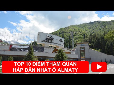 TOP 10 Điểm Tham Quan Hấp Dẫn Nhất Ở Almaty | HNLX Hoài niệm Liên Xô