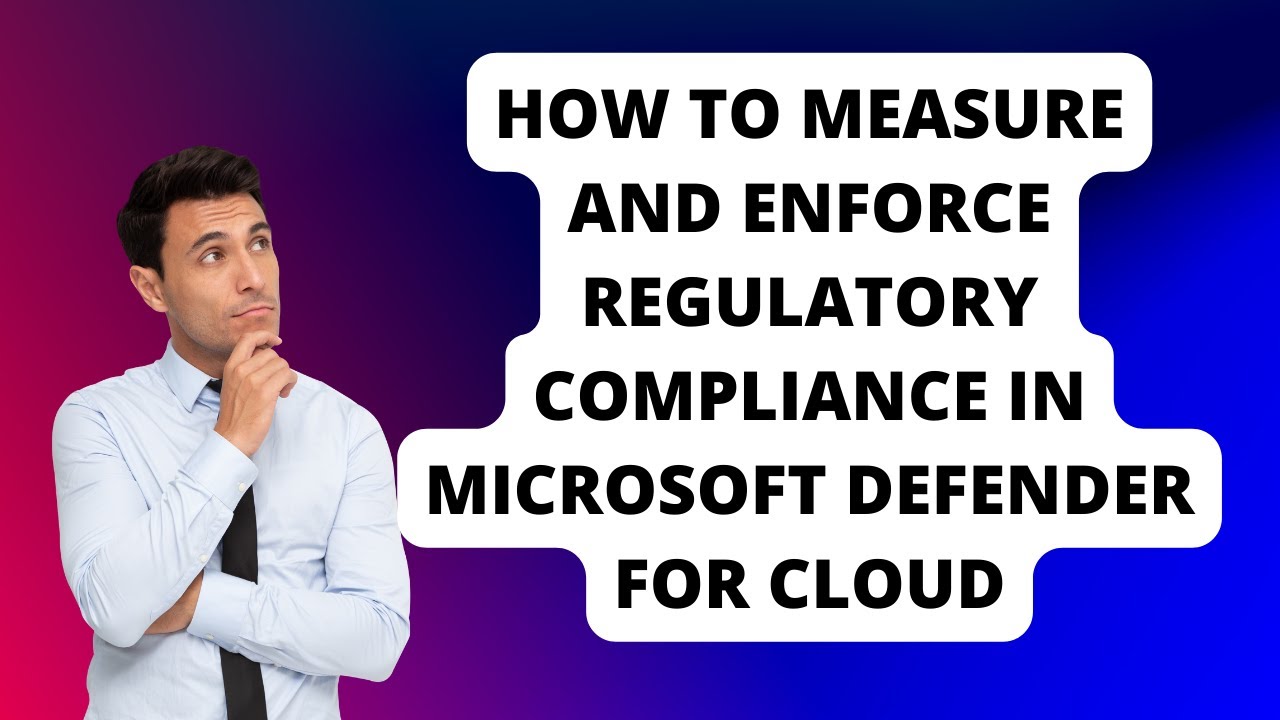HOW TO MEASURE AND ENFORCE REGULATORY COMPLIANCE IN MICROSOFT DEFENDER FOR CLOUD
