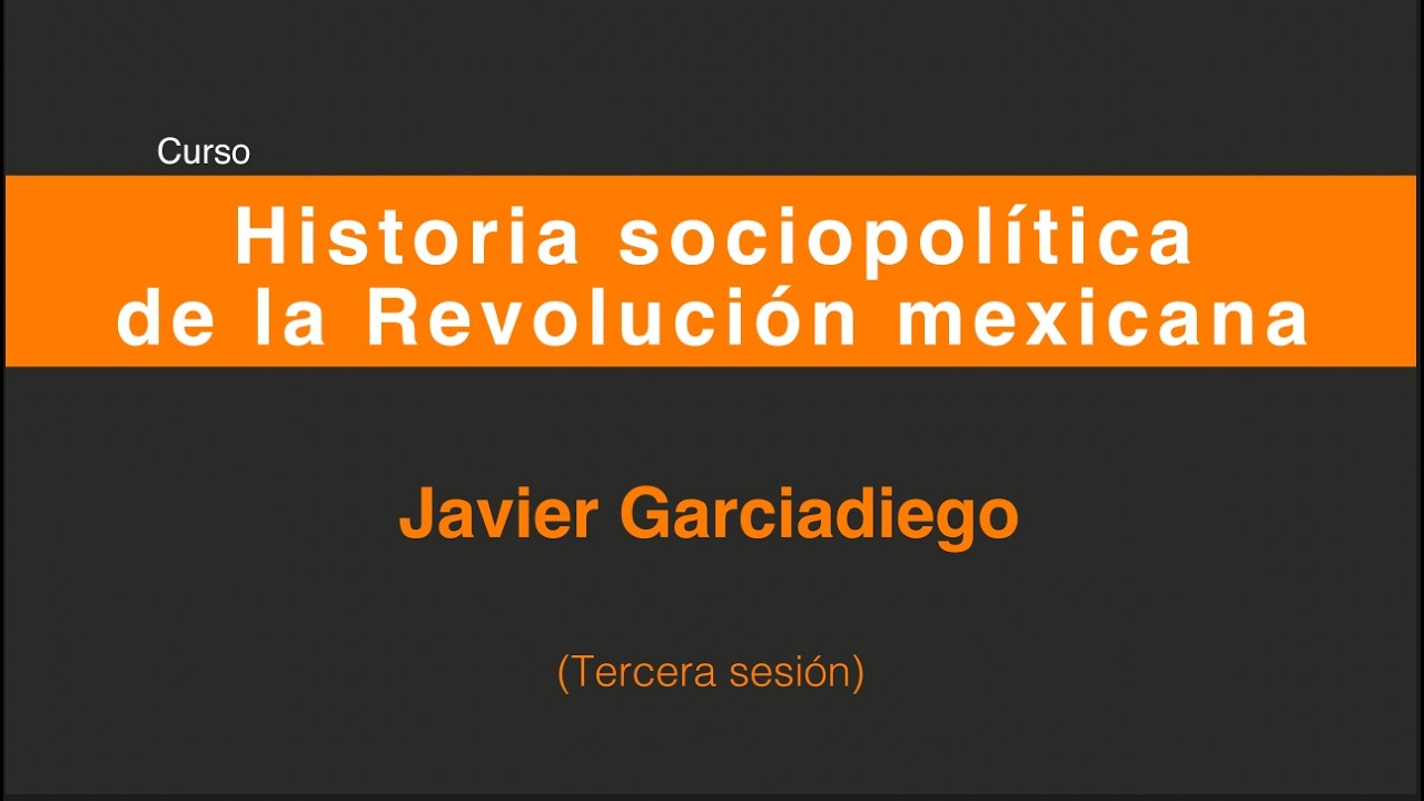 Historia sociopolítica de la Revolución mexicana. JavierGarciadiego (Sesión 3/5)