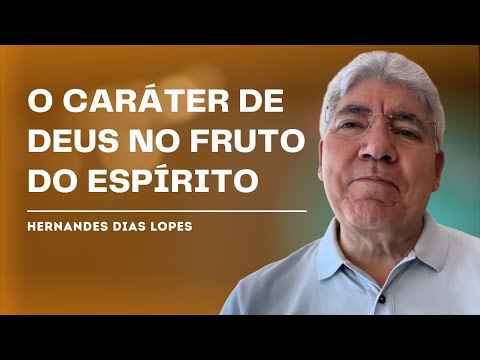 THE FRUIT OF THE SPIRIT AND THE CHARACTER OF GOD - HERNANDES DIAS LOPES