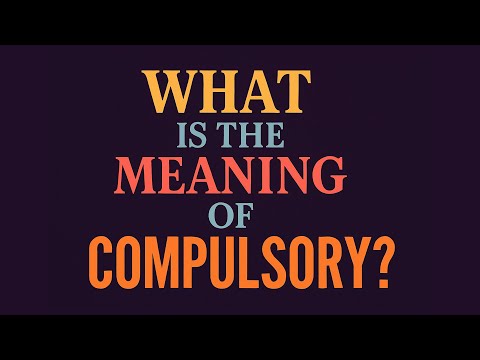 What is the meaning of Compulsory?