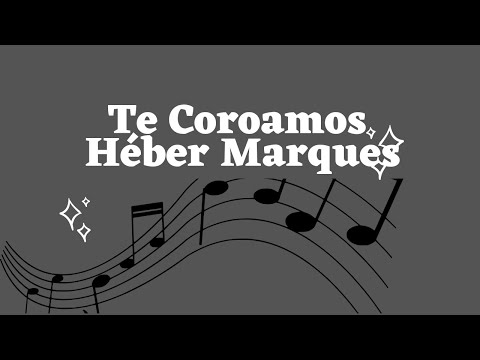 Te Coroamos - Héber Marques