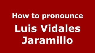 How to pronounce Luis Vidales Jaramillo