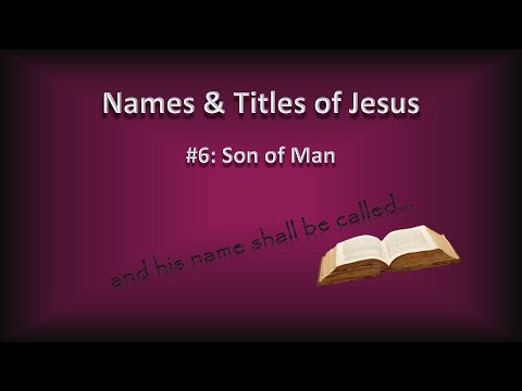 Names & Titles of Jesus: 6 - Son of Man