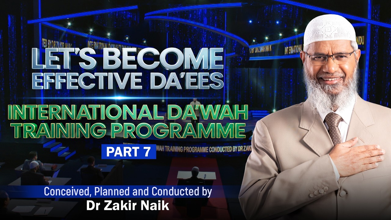 Let's Become Effective Daees - International Dawah Training Programme - Part 7 | by Dr Zakir Naik