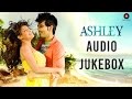 Ashley Full Movie Audio Jukebox Rishi Bhutani Gurleen Chopra Dushyant Dubey