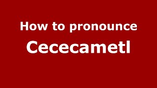 How to pronounce Cececametl