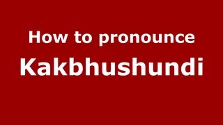 How to pronounce Kakbhushundi