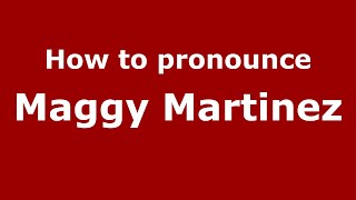 How to pronounce Maggy Martinez