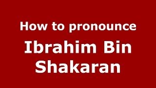 How to pronounce Ibrahim Bin Shakaran