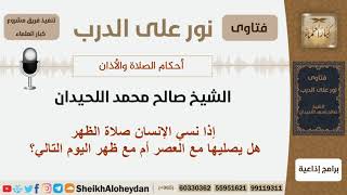 إذا نسي الإنسان صلاة الظهر هل يصليها مع العصر أم مع ظهر اليوم التالي؟ اللحيدان - مشروع كبار العلماء image