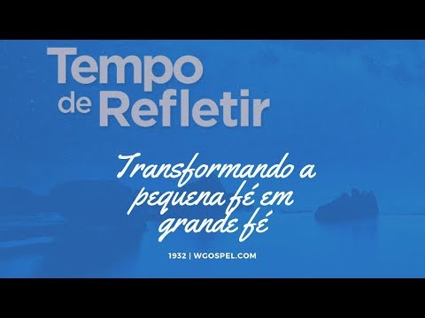 Tempo de Refletir 1932 - Transformando a pequena fé em grande fé