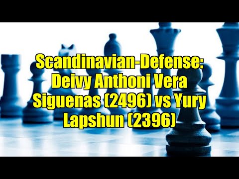 Scandinavian-Defense: Deivy Anthoni Vera Siguenas (2496) vs Yury Lapshun (2396)