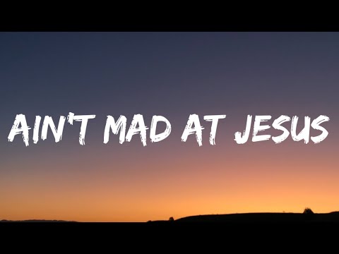 Ain't Mad At Jesus