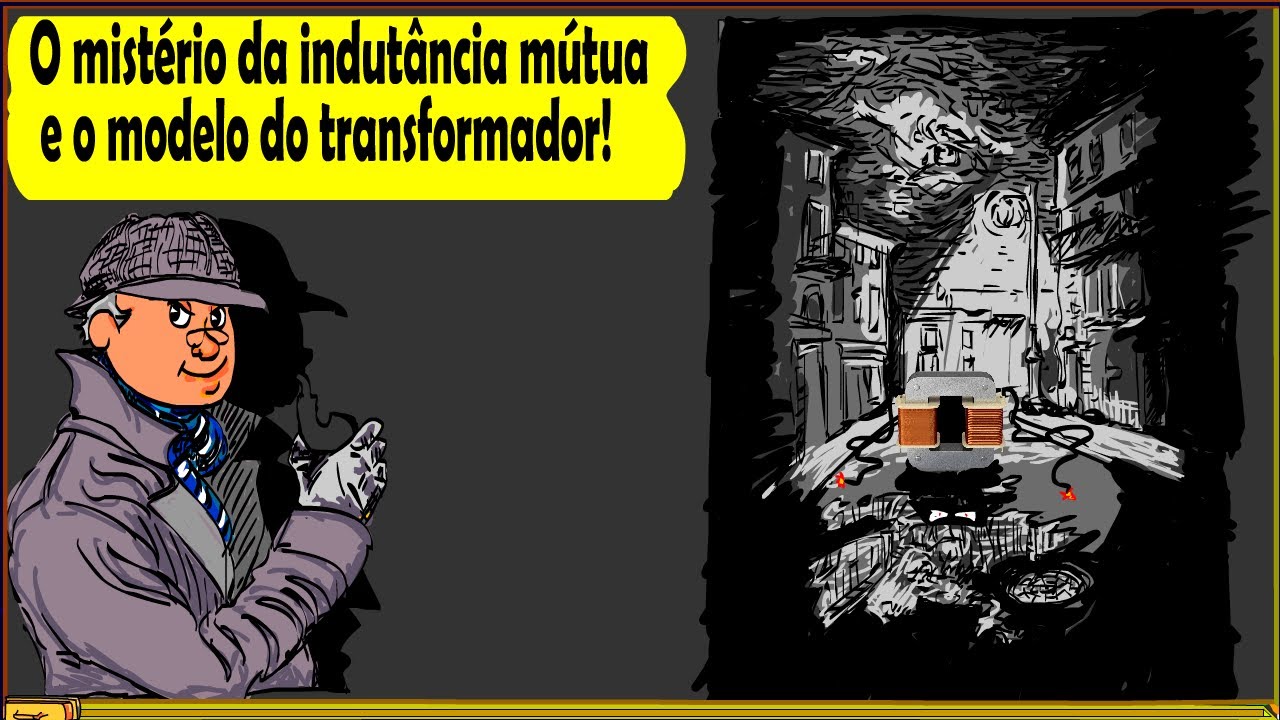 O mistério da indutância mútua e o modelo do transformador!