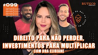 DIREITO PARA NÃO PERDER, INVESTIMENTOS PARA MULTIPLICAR (com Dra Elisiane) | BUTECO PODCAST #099