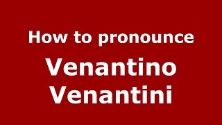 How to pronounce Venantino Venantini