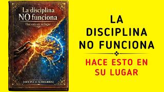 Por qué la disciplina falla (y qué funciona mejor) - Audiolibro
