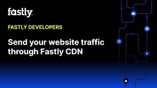 Send your website traffic through Fastly CDN