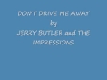 DON'T DRIVE ME AWAY by JERRY BUTLER and THE IMPRESSIONS.wmv