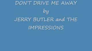 DON'T DRIVE ME AWAY by JERRY BUTLER and THE IMPRESSIONS.wmv