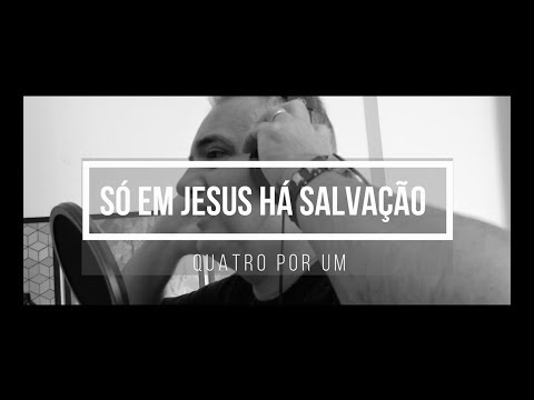 Só Em Jesus Há Salvação - Quatro por um