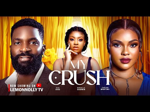 MY CRUSH - ESO DIKE, SARIAN MARTIN, MIRACLE GODWIN (LATEST NOLLYWOOD MOVIE 2025)