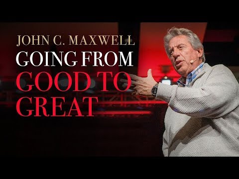 Going From Good To Great / Pastor John C. Maxwell