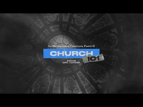 Iglesia 101: La Mayordomia Cristiana II | Pastor Abel Ledezma 7pm
