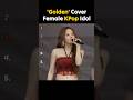 HUNTR X Golden Cover By Female KPop Idol KpopDemonHunters Huntrx Wgitachi
