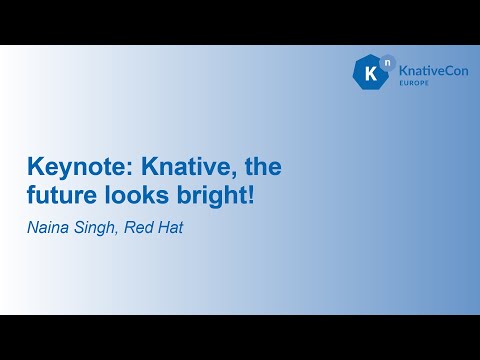 Keynote: Knative, the future looks bright!- Naina Singh, Red Hat