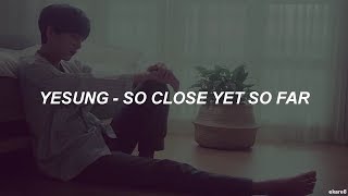 Yesung - SO CLOSE YET SO FAR // Sub. español