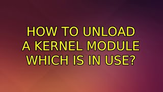 Ubuntu: How to unload a kernel module which is in use?