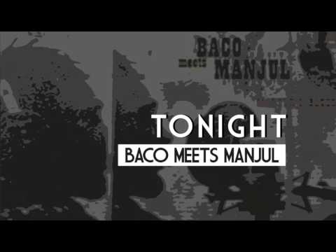 BACO MEETS MANJUL - TONIGHT