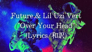 【和訳】Future &amp; Lil Uzi Vert - Over Your Head (Lyric Video)