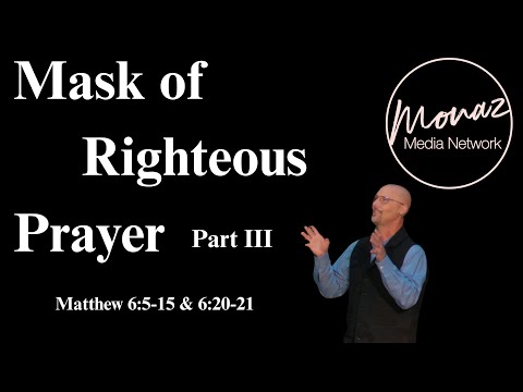 Righteous Mask of Prayer Part III | Matthew 6:5-15 & 6:20-21 | Pastor Mike Keller | Monaz Church