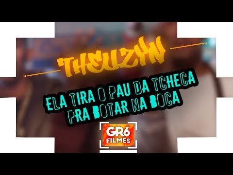 MC Theuzyn - Ela tira o pau da tcheca, pra botar na boca (GR6 Filmes)