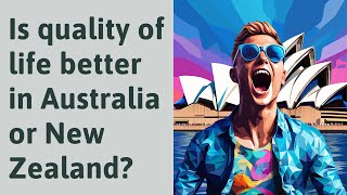 Is quality of life better in Australia or New Zealand?