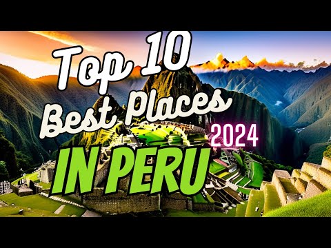 Best Places to Visit in Peru: The Top 10 2024 | Explorer's Enclave
