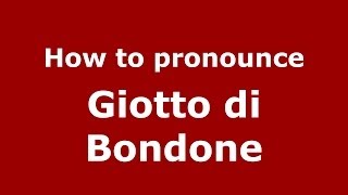 How to pronounce Giotto Di Bondone