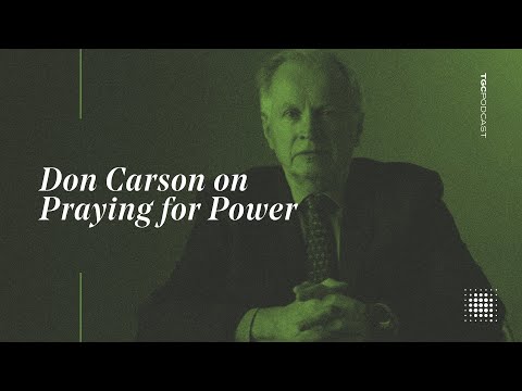 Don Carson on Praying for Power | TGC Podcast
