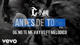 C-Kan - No Te Me Vayas (Audio) ft. Melodico